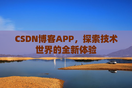 CSDN博客APP，探索技术世界的全新体验