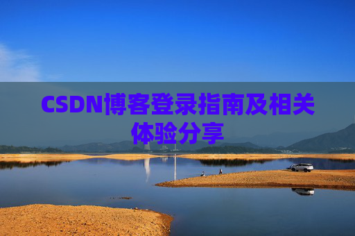 CSDN博客登录指南及相关体验分享